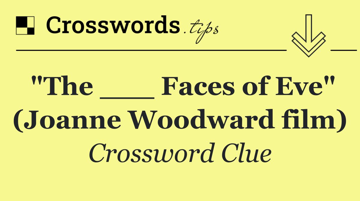 "The ___ Faces of Eve" (Joanne Woodward film)