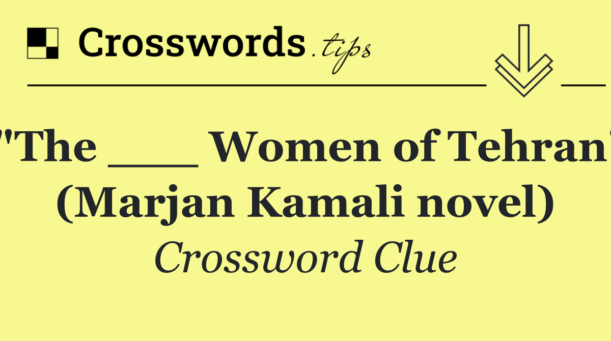 "The ___ Women of Tehran" (Marjan Kamali novel)