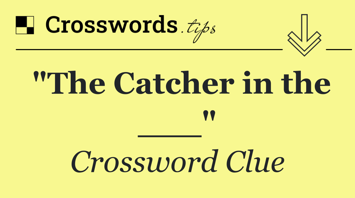 "The Catcher in the ___"