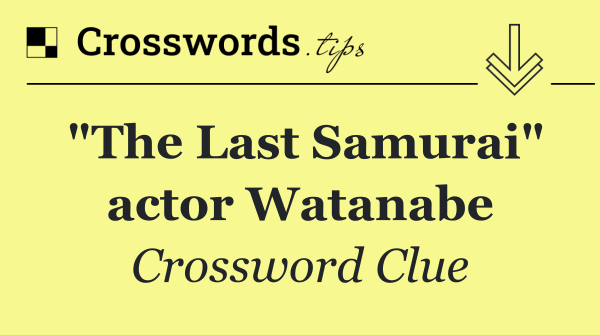 "The Last Samurai" actor Watanabe