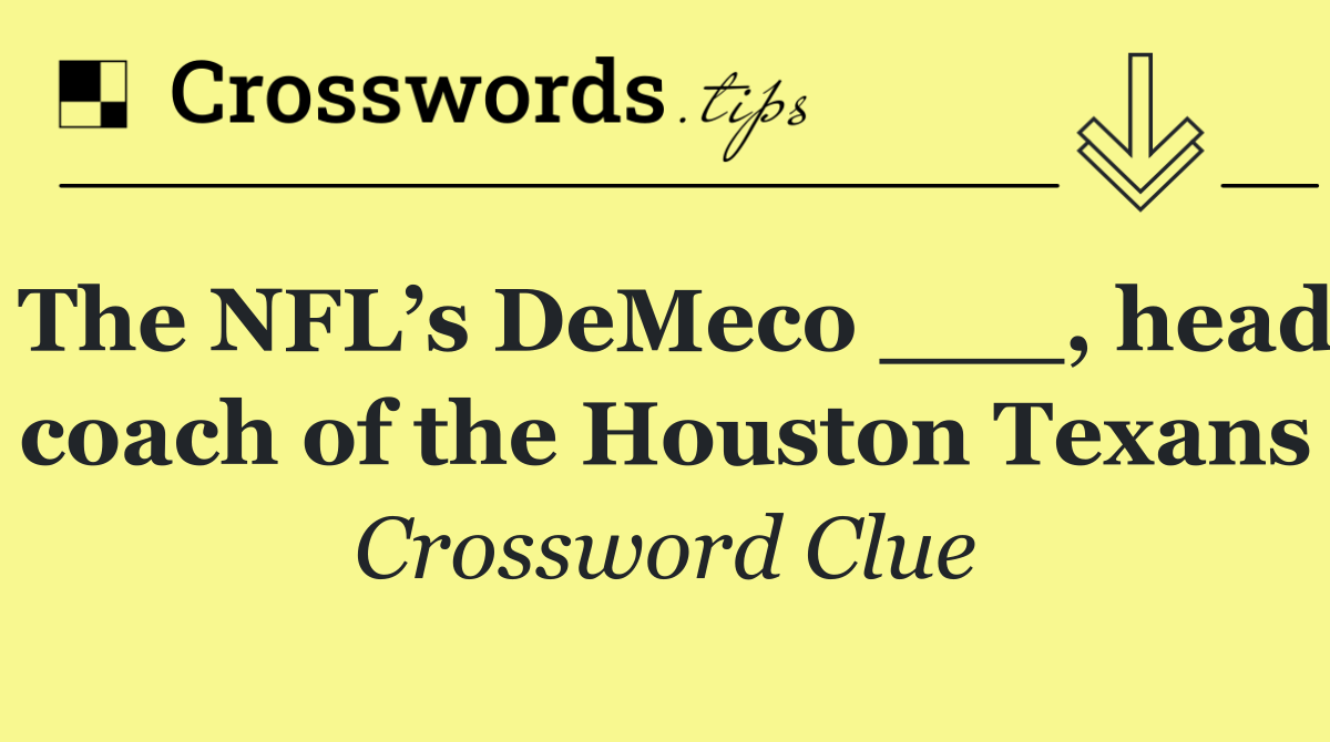 The NFL’s DeMeco ___, head coach of the Houston Texans