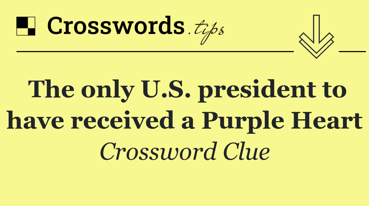 The only U.S. president to have received a Purple Heart