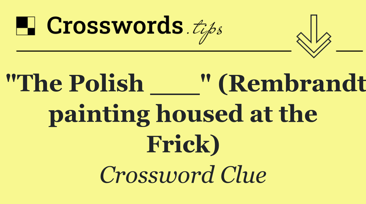 "The Polish ___" (Rembrandt painting housed at the Frick)