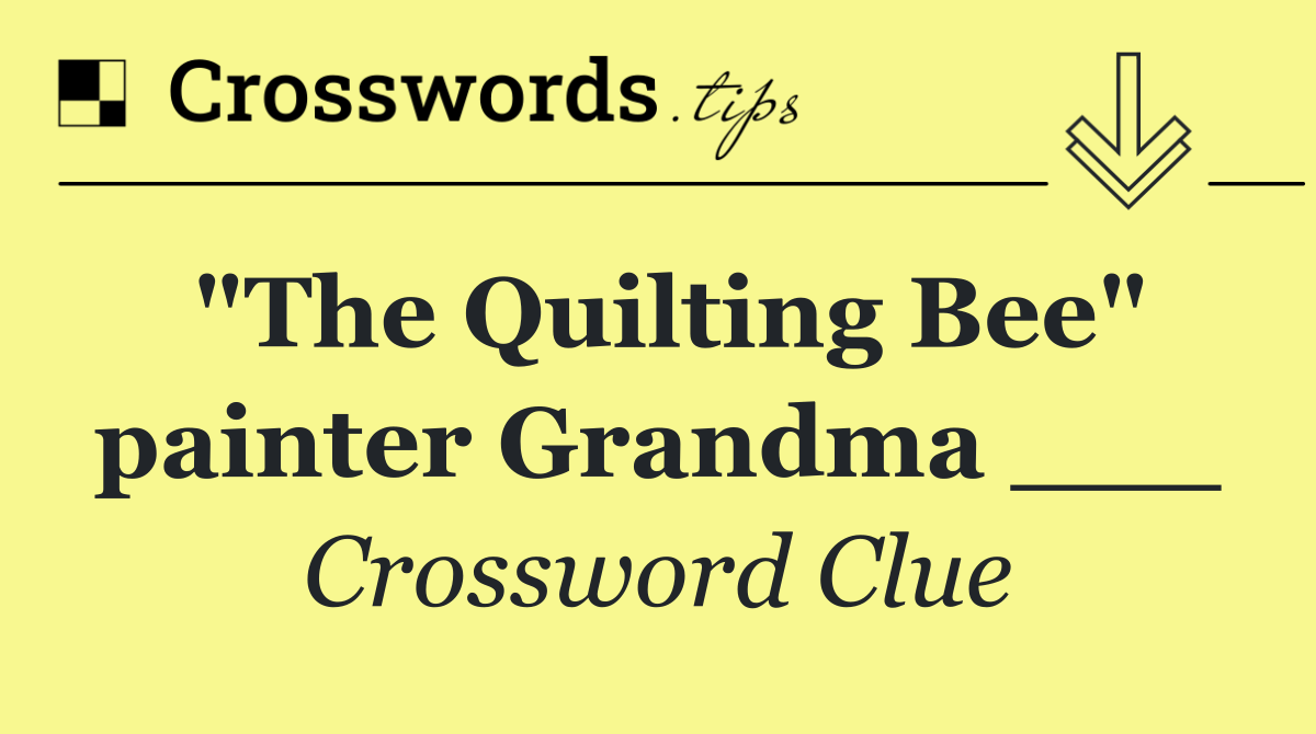 "The Quilting Bee" painter Grandma ___