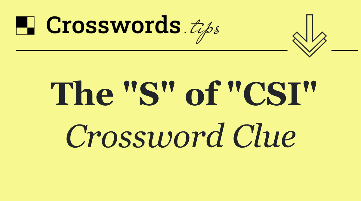 The "S" of "CSI"