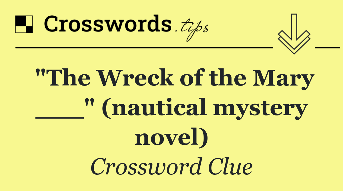 "The Wreck of the Mary ___" (nautical mystery novel)