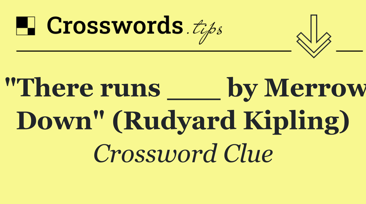 "There runs ___ by Merrow Down" (Rudyard Kipling)