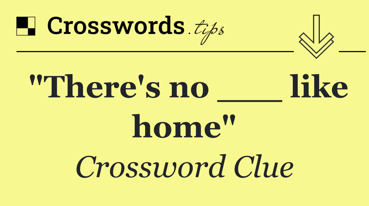 "There's no ___ like home"