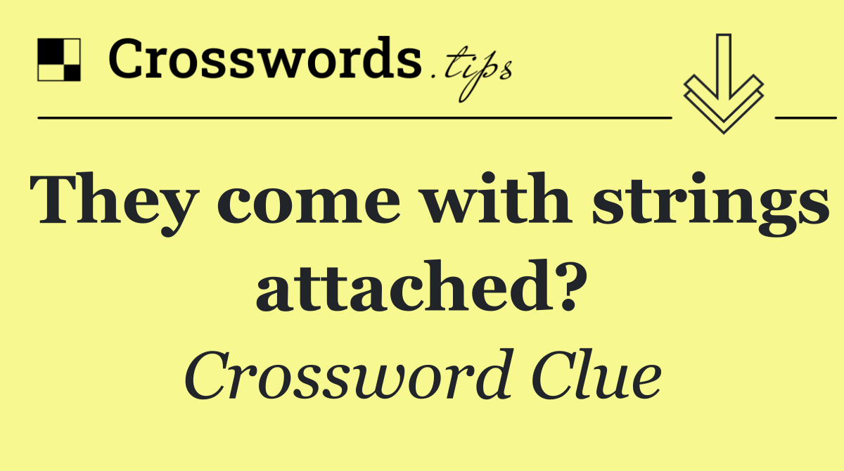 They come with strings attached?