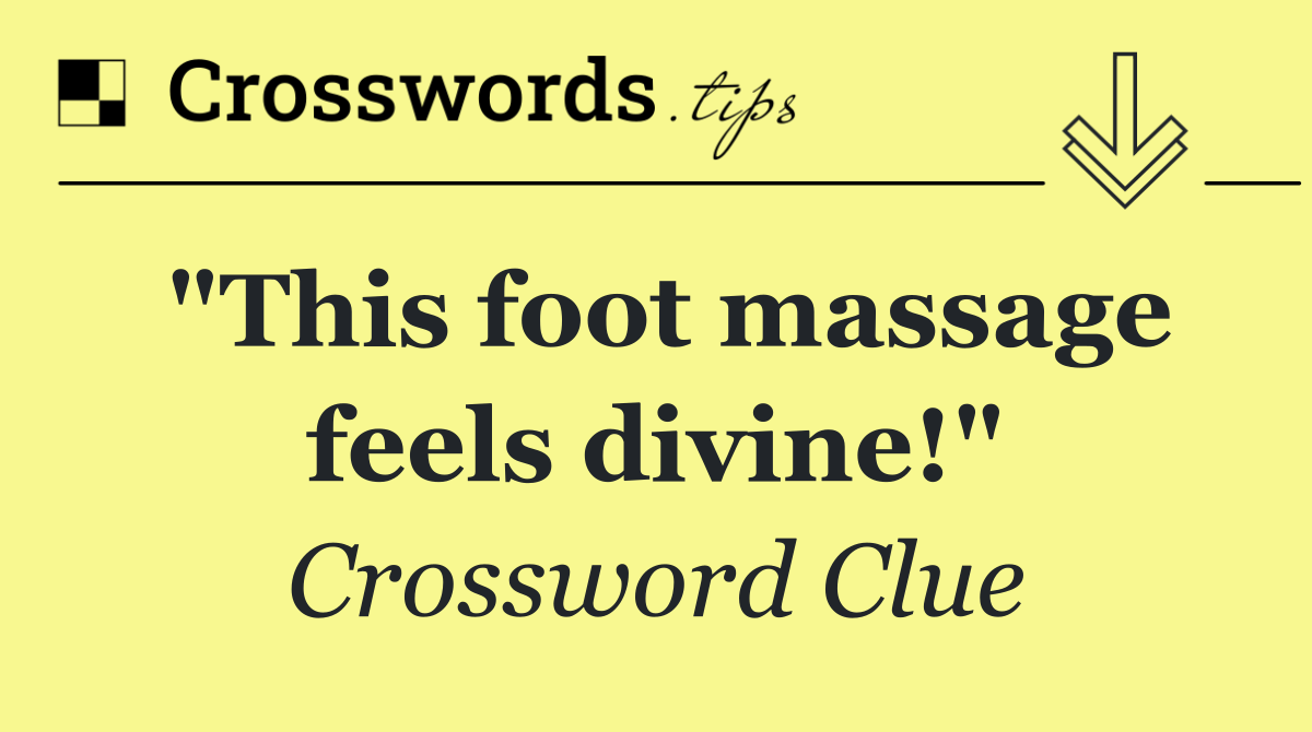 "This foot massage feels divine!"
