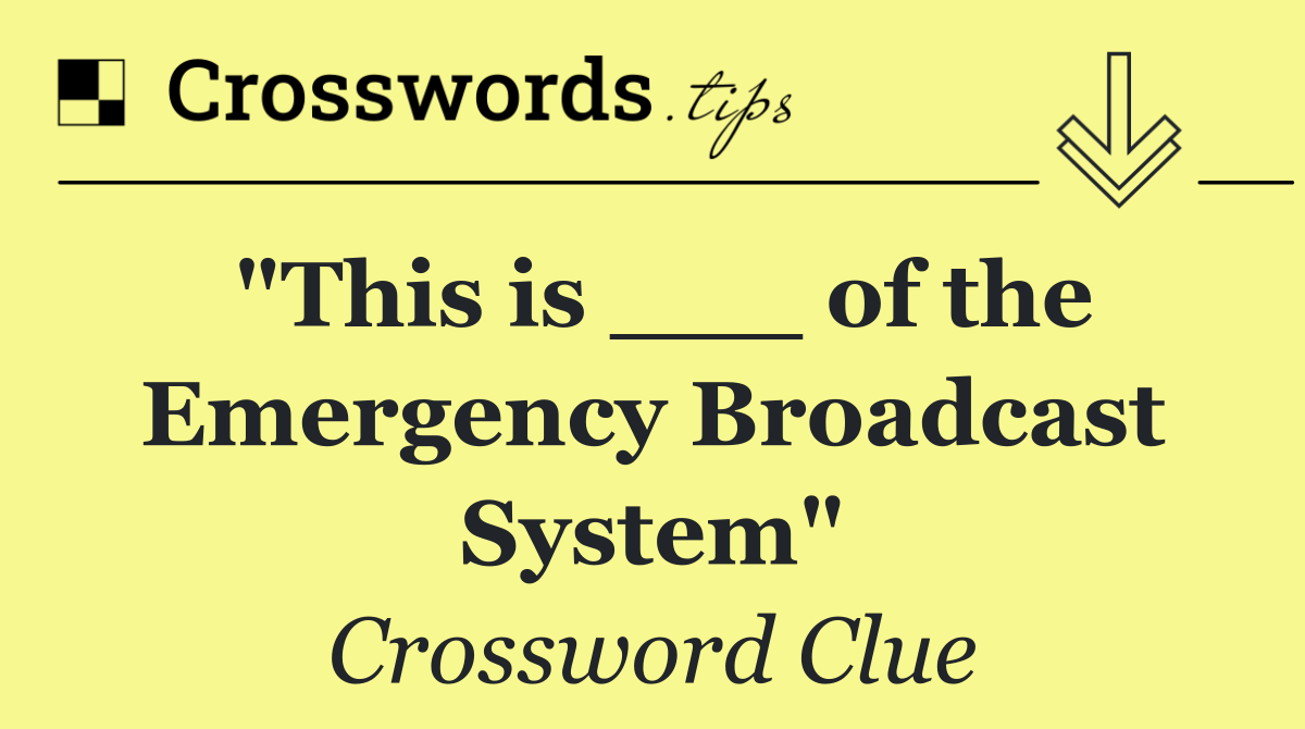 "This is ___ of the Emergency Broadcast System"
