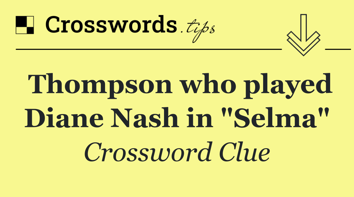 Thompson who played Diane Nash in "Selma"