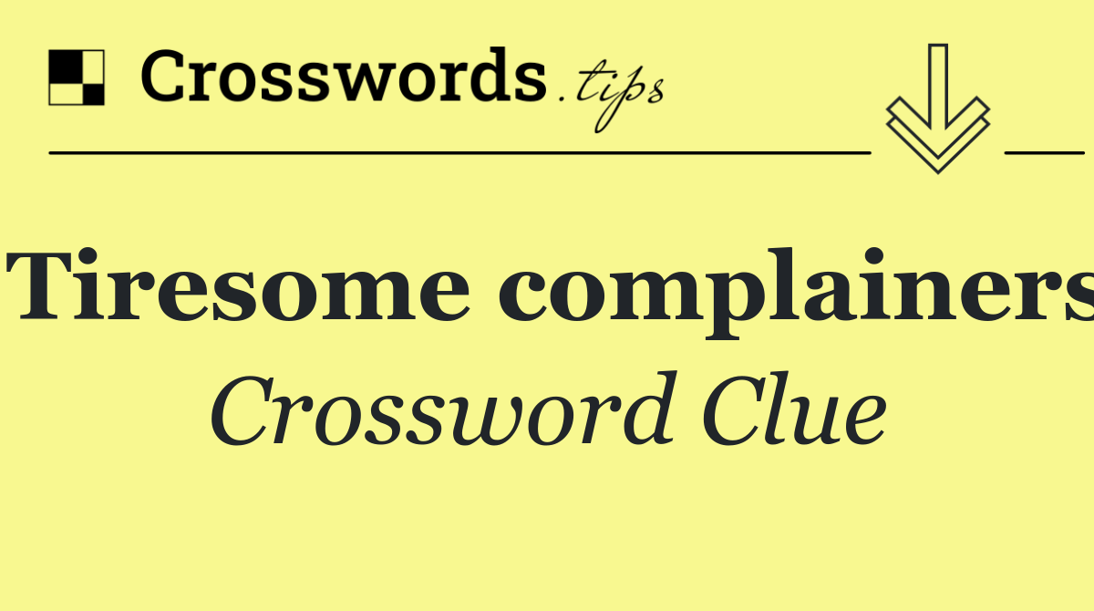 Tiresome complainers