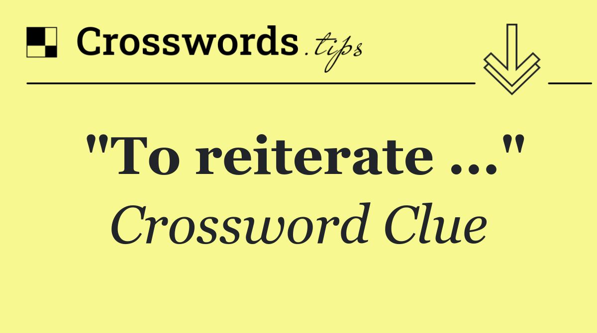 "To reiterate ..."