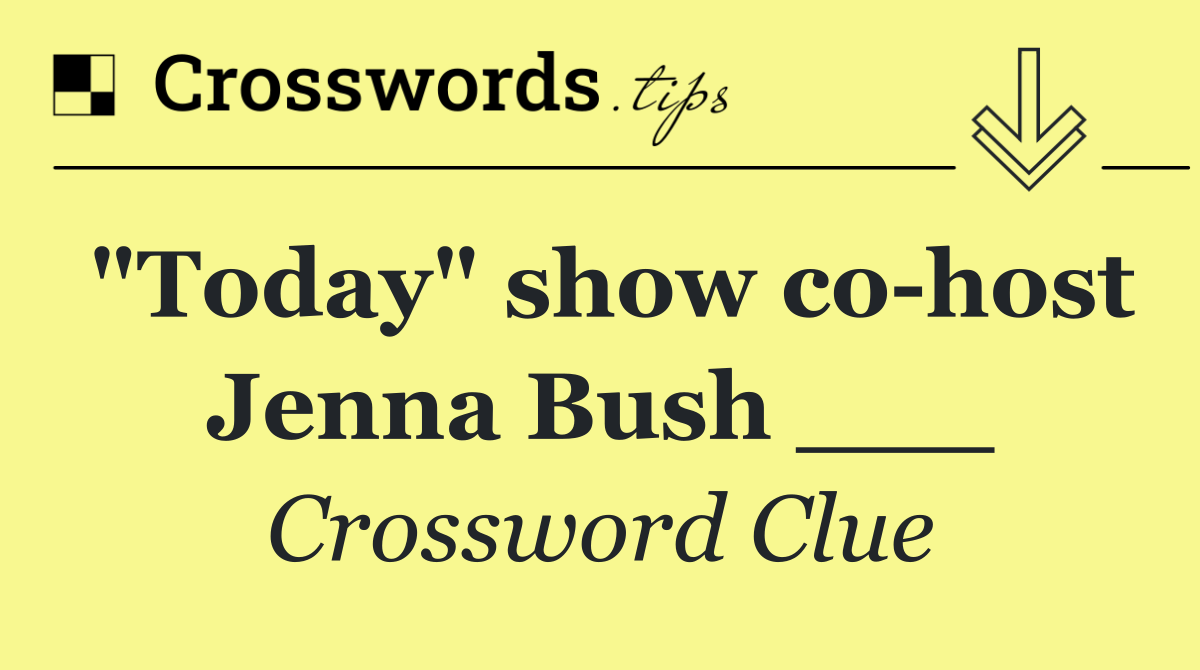"Today" show co host Jenna Bush ___