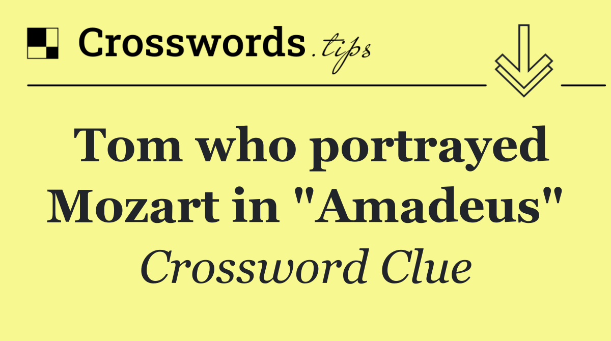 Tom who portrayed Mozart in "Amadeus"