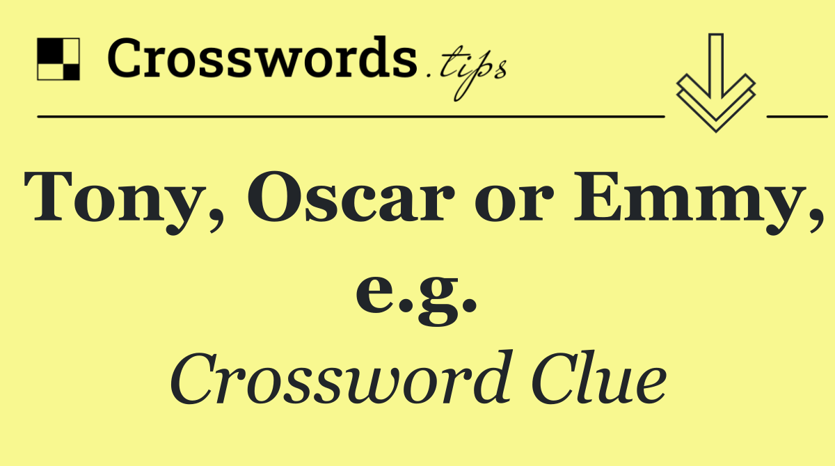 Tony, Oscar or Emmy, e.g.