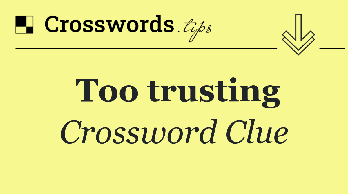 Too trusting