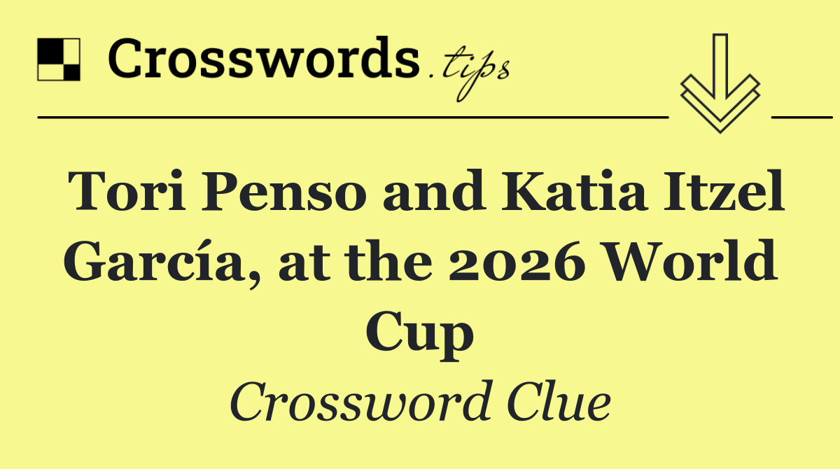 Tori Penso and Katia Itzel García, at the 2026 World Cup