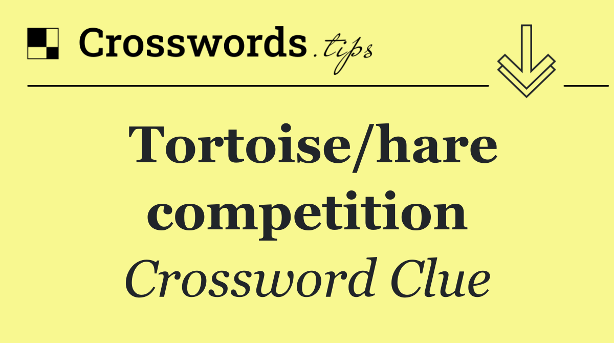 Tortoise/hare competition