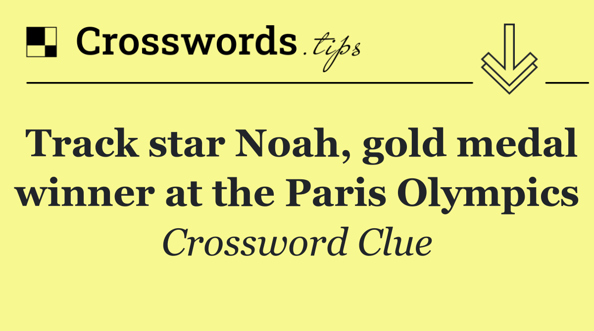 Track star Noah, gold medal winner at the Paris Olympics