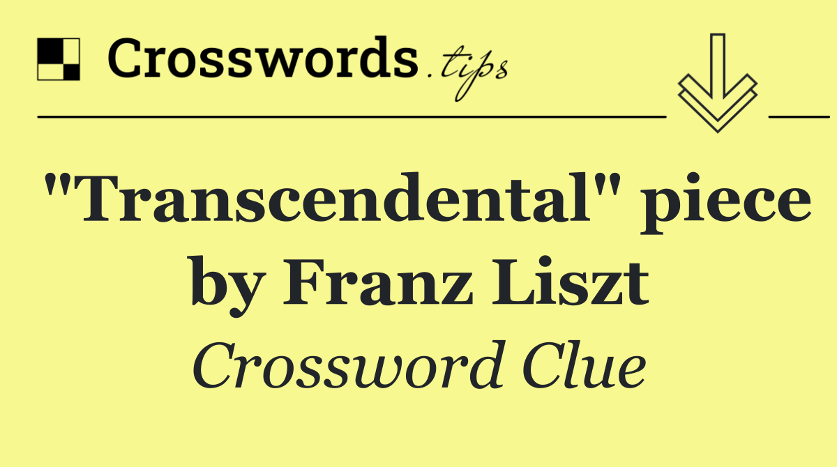 "Transcendental" piece by Franz Liszt