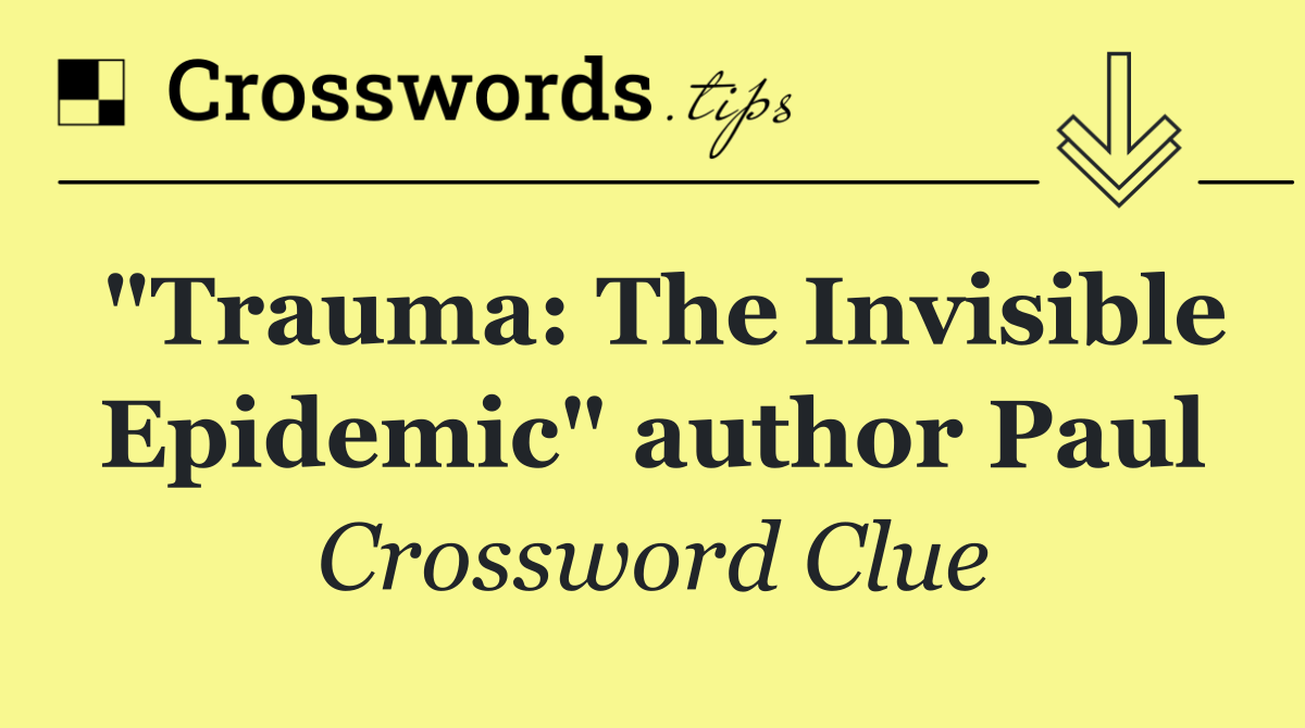 "Trauma: The Invisible Epidemic" author Paul