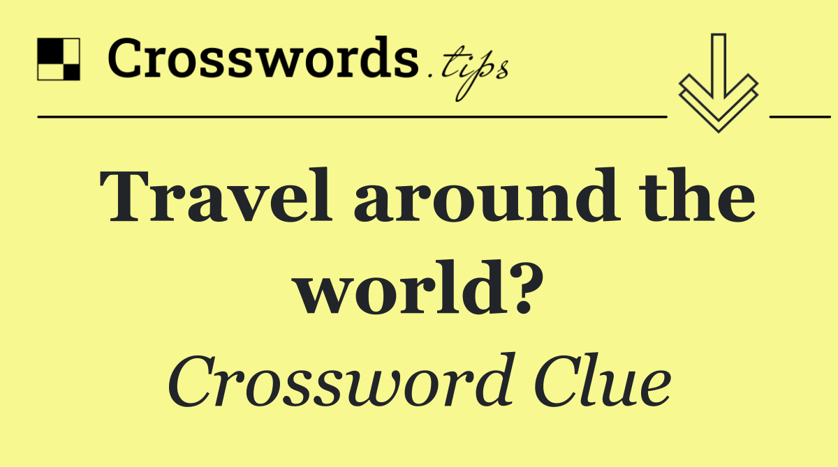 Travel around the world?