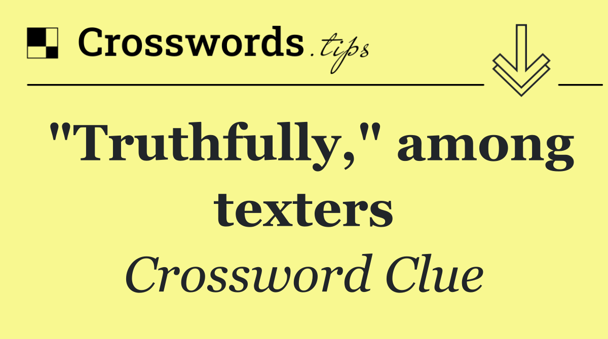 "Truthfully," among texters