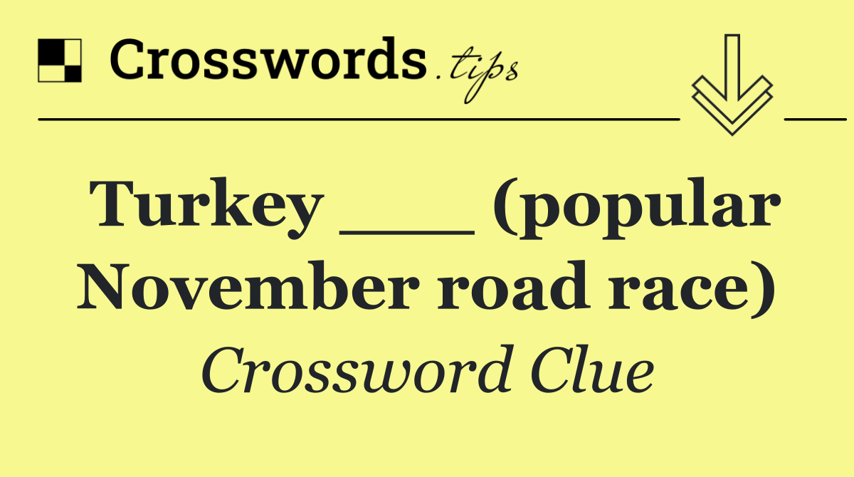 Turkey ___ (popular November road race)