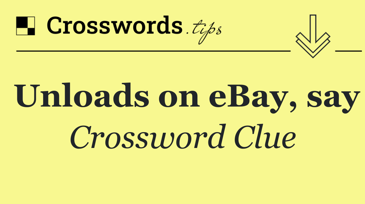 Unloads on eBay, say