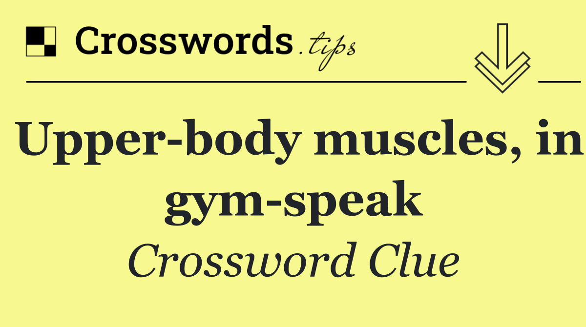 Upper body muscles, in gym speak
