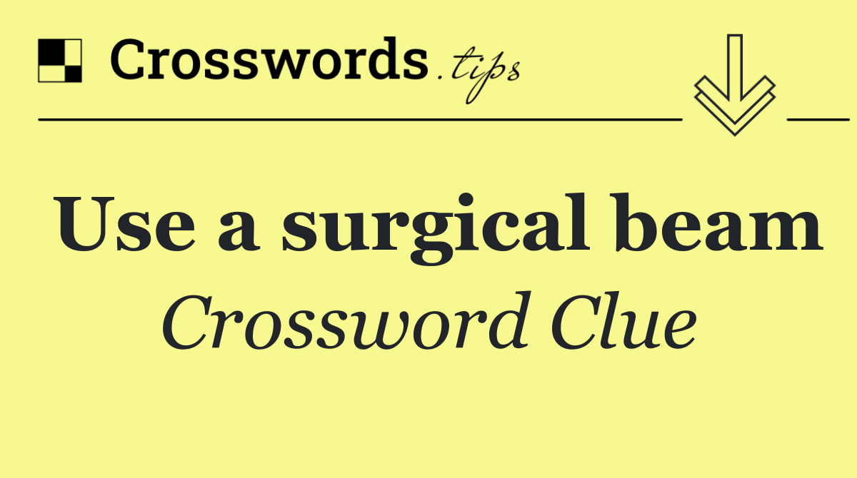 Use a surgical beam
