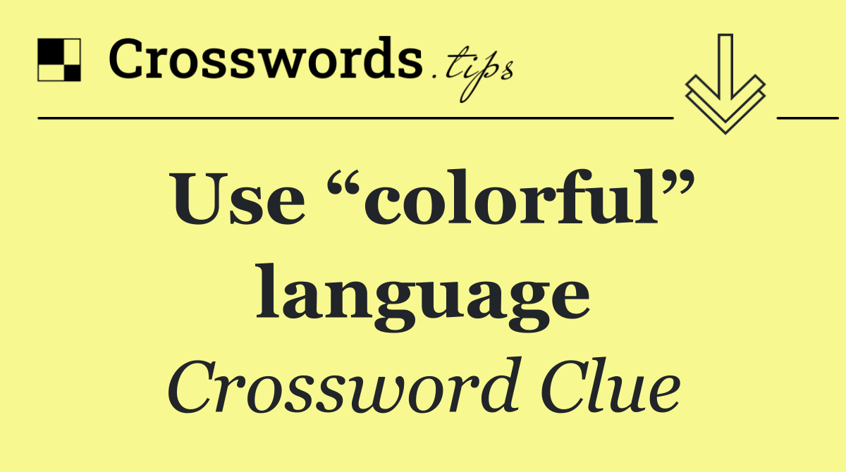 Use “colorful” language