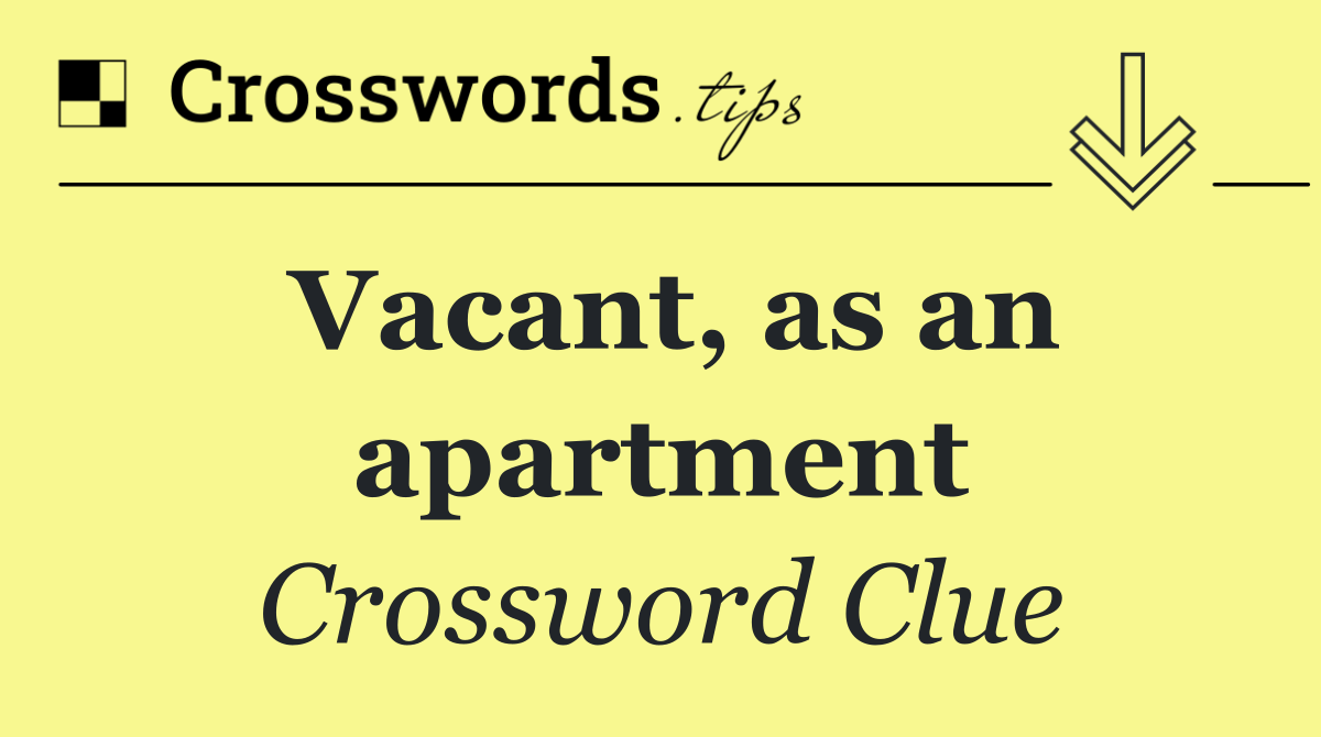 Vacant, as an apartment