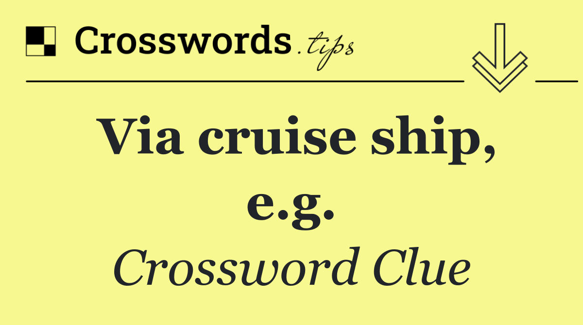 Via cruise ship, e.g.