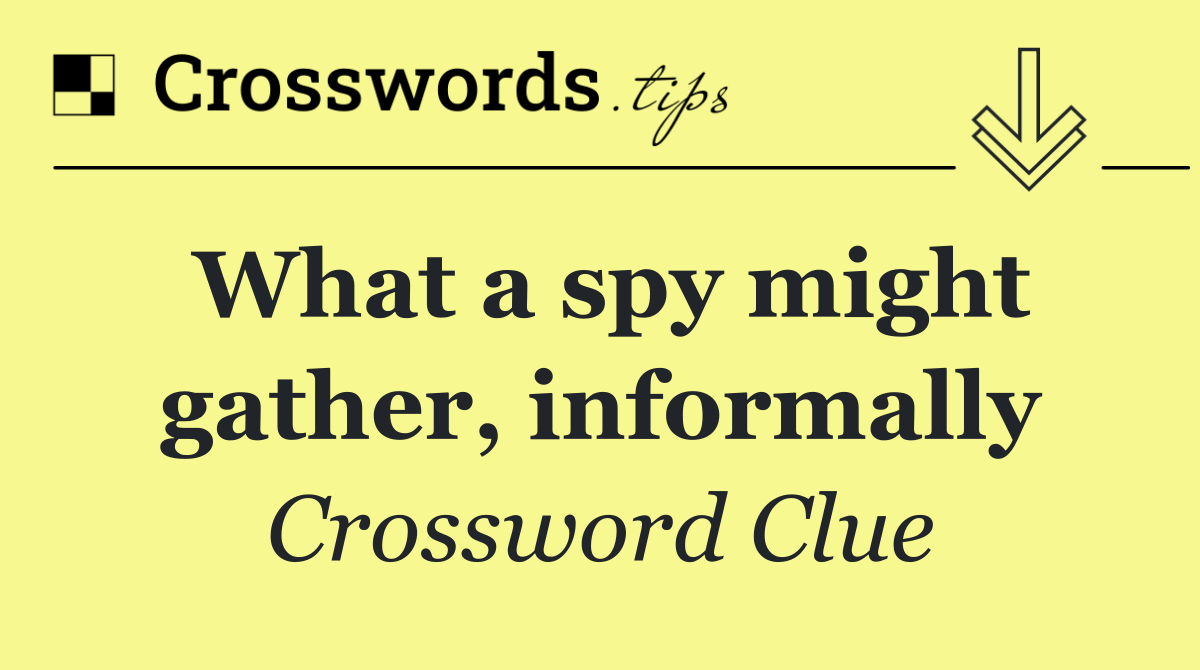 What a spy might gather, informally