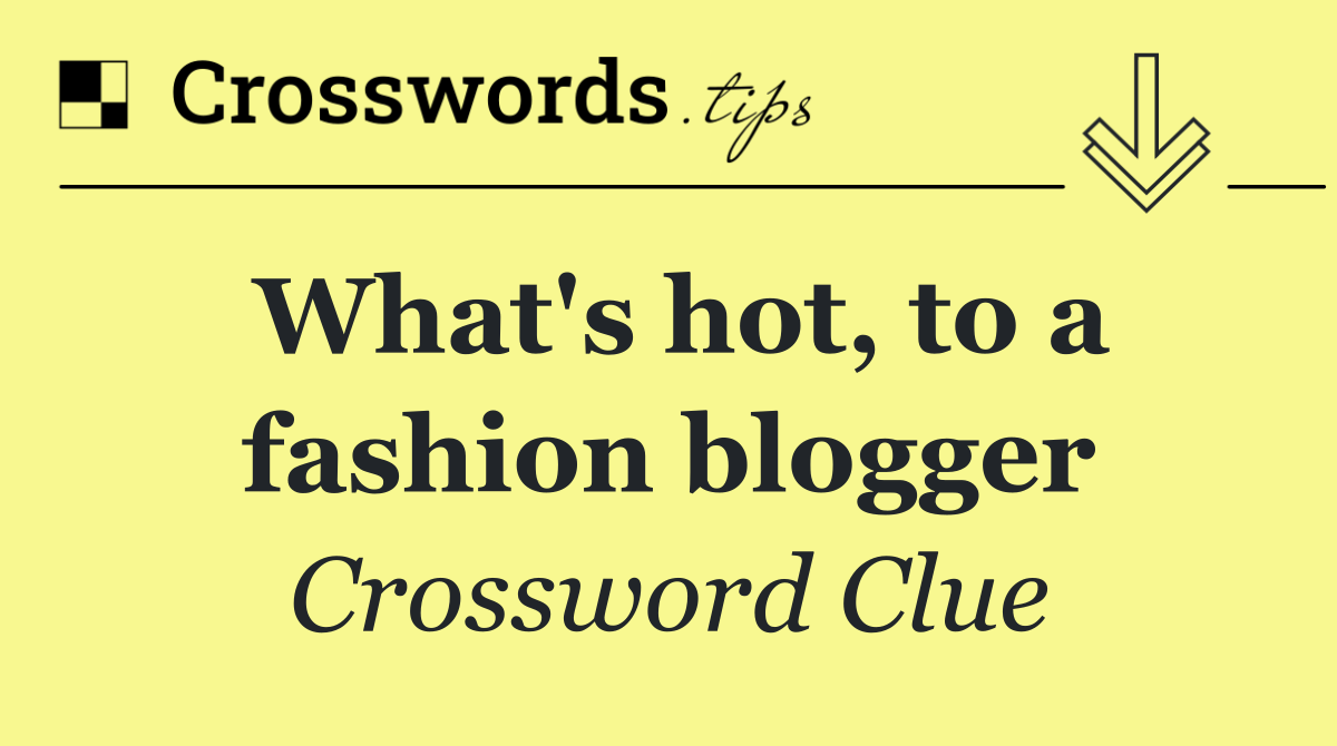 What's hot, to a fashion blogger