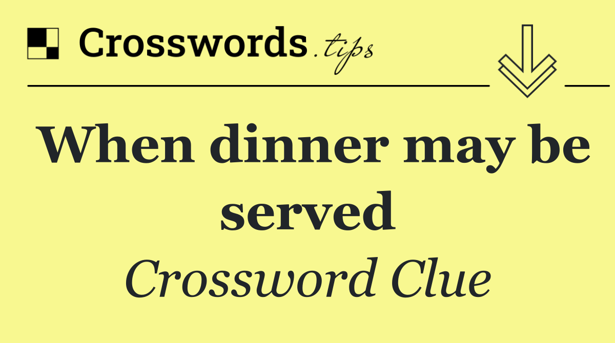 When dinner may be served