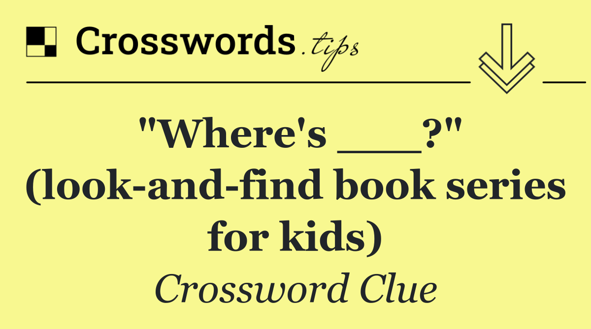 "Where's ___?" (look and find book series for kids)