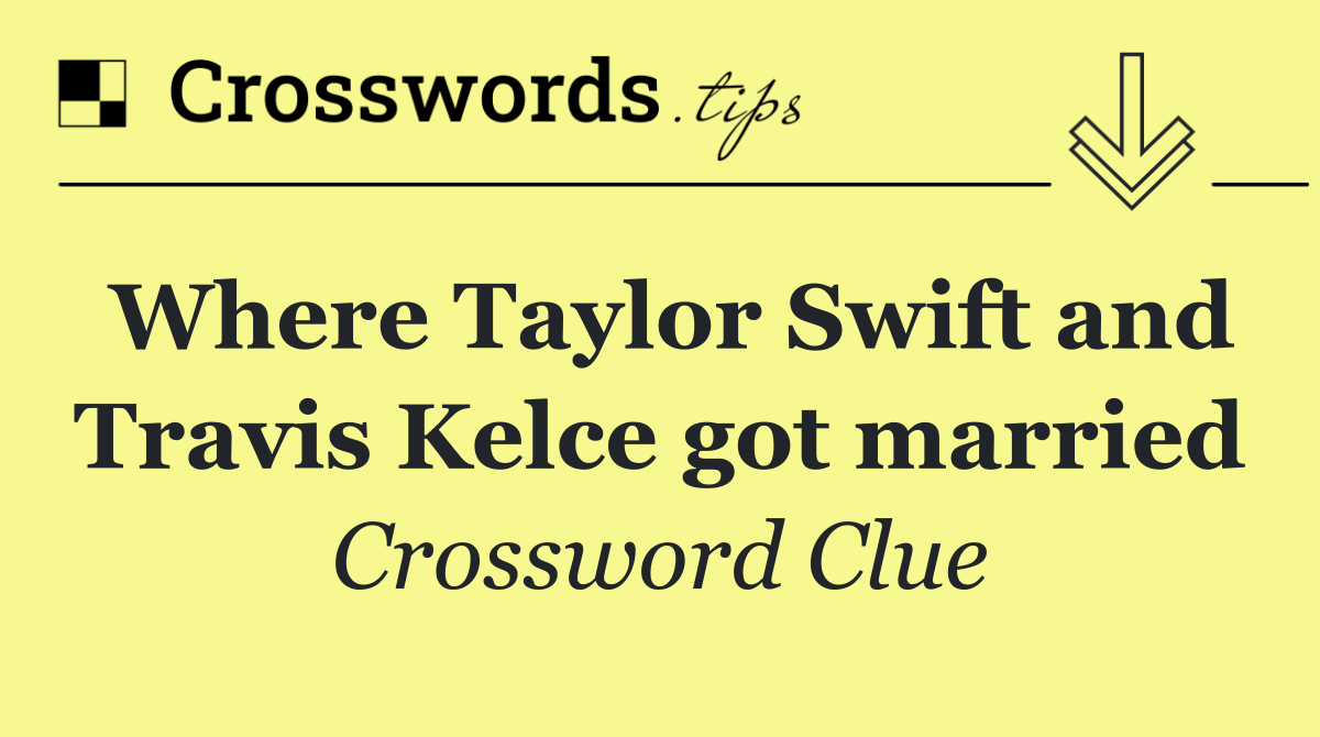Where Taylor Swift and Travis Kelce got married