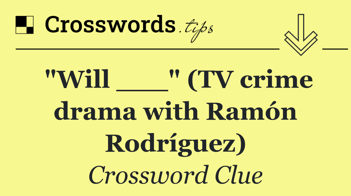 "Will ___" (TV crime drama with Ramón Rodríguez)