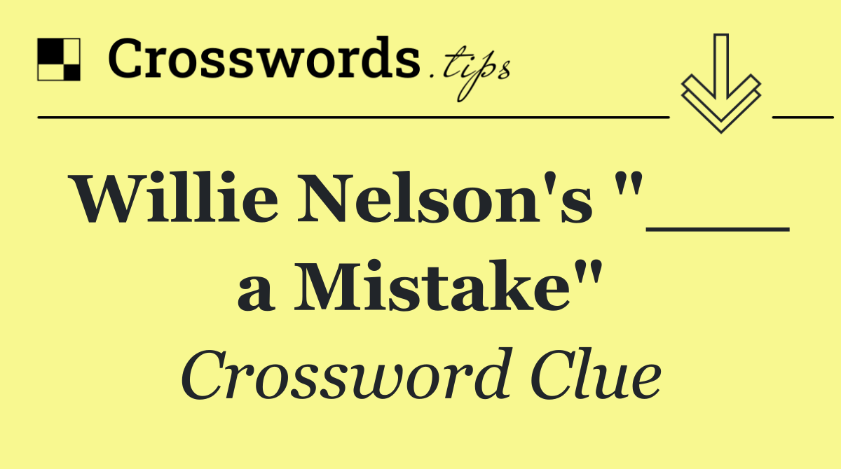 Willie Nelson's "___ a Mistake"