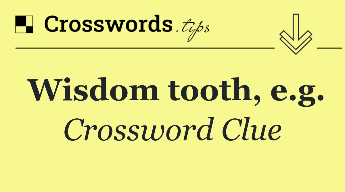 Wisdom tooth, e.g.