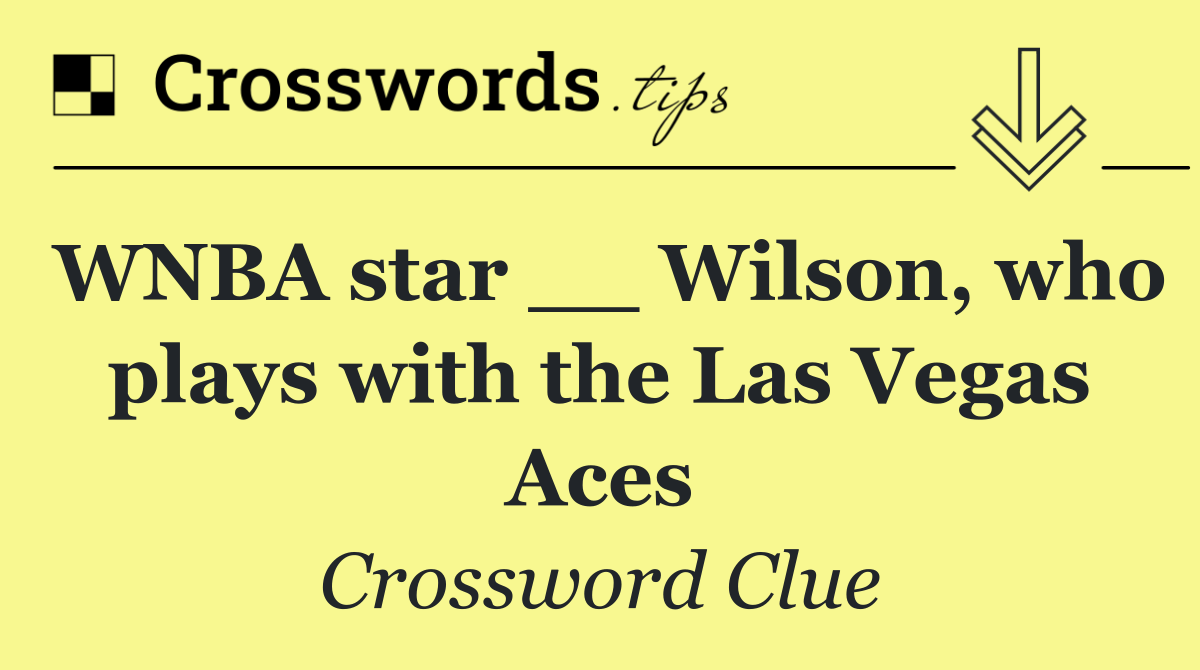 WNBA star __ Wilson, who plays with the Las Vegas Aces
