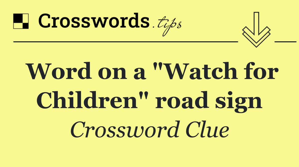 Word on a "Watch for Children" road sign