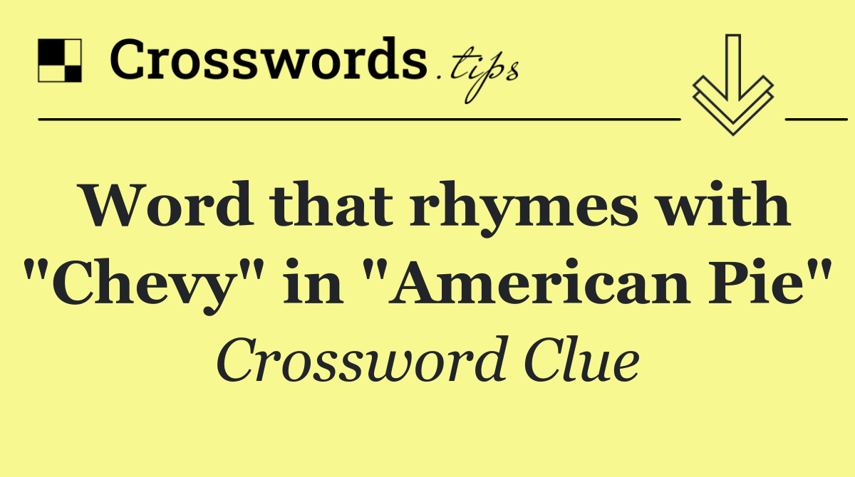 Word that rhymes with "Chevy" in "American Pie"