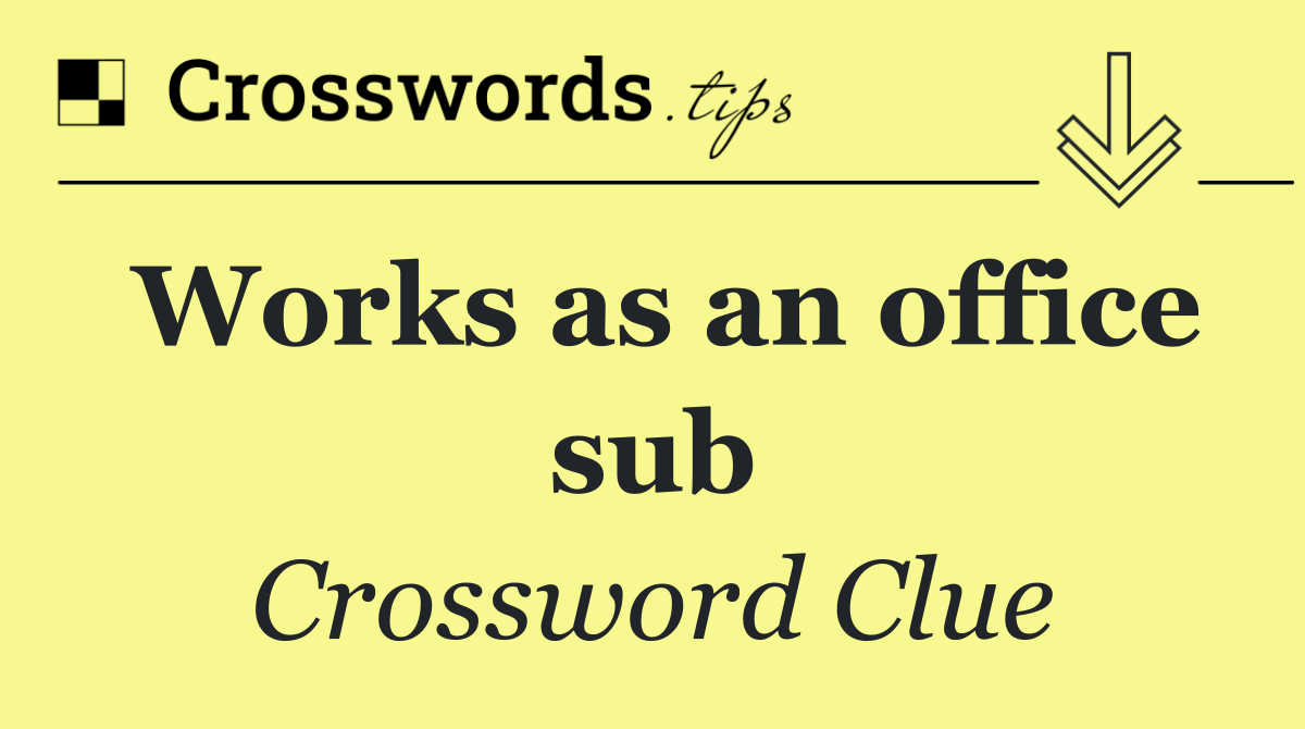 Works as an office sub