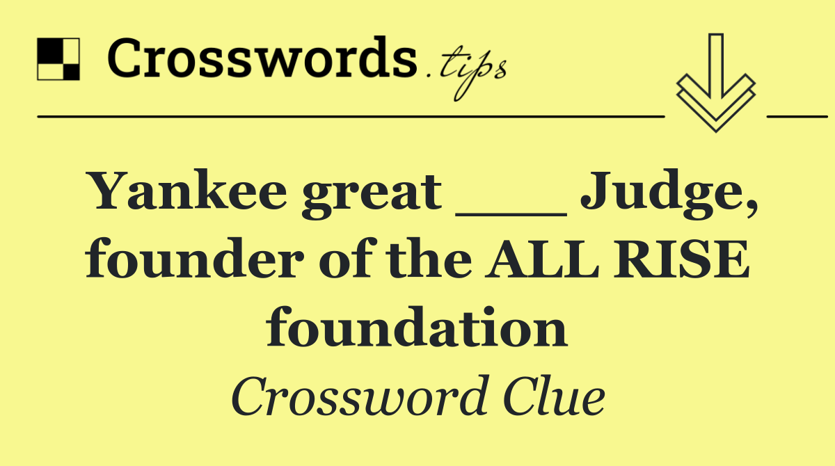 Yankee great ___ Judge, founder of the ALL RISE foundation