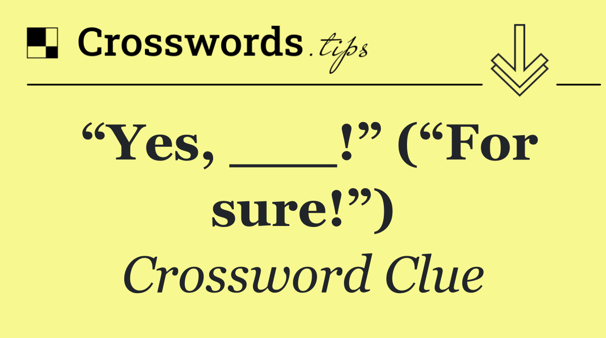 “Yes, ___!” (“For sure!”)